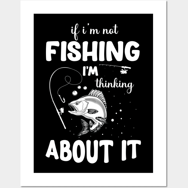 If I'm Not Fishing, I'm Thinking About It Fishing T-shirt. Wall Art by Naurin's Design